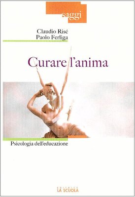 Curare l'anima: Psicologia dell'educazione. Claudio Risé, Paolo Ferliga | Libro | Itacalibri