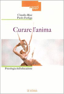 Curare l'anima: Psicologia dell'educazione. Paolo Ferliga, Claudio Risé | Libro | Itacalibri