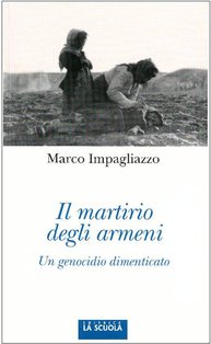 Il martirio degli armeni: Un genocidio dimenticato. Marco Impagliazzo | Libro | Itacalibri