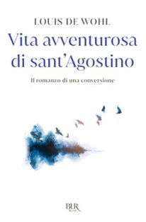 Vita avventurosa di sant'Agostino: Il romanzo della conversione. Louis de Wohl | Libro | Itacalibri