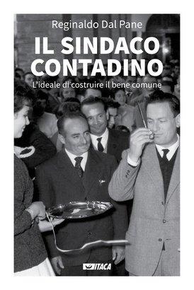 Il sindaco contadino : L'ideale di costruire il bene comune. Reginaldo Dal Pane | Libro | Itacalibri