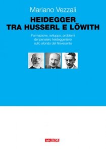 Heiddeger tra Husserl e Löwit: Formazione, sviluppo, problemi del pensiero heideggeriano sullo sfondo del Novecento. Mariano Vezzali | Libro | Itacalibri