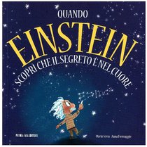 Quando Einstein scoprì che il segreto è nel cuore - Anna Formaggio, Maria Serra | Libro | Itacalibri