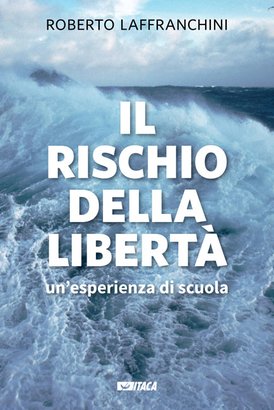 Il rischio della libertà: Un'esperienza di scuola. Roberto Laffranchini | Libro | Itacalibri