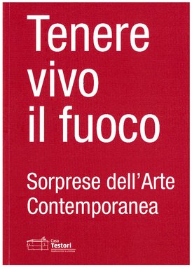 Tenere vivo il fuoco: Sorprese dell'Arte Contemporanea. AA.VV. | Libro | Itacalibri