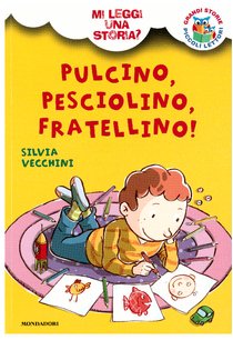 Pulcino, pesciolino, fratellino!: Mi leggi una storia?. Silvia Vecchini | Libro | Itacalibri