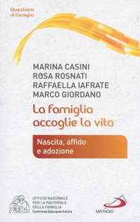 La famiglia accoglie la vita: Nascita, affido e adozione. Marco Giordano, Marina Casini, Rosa Rosnati, Raffaella Iafrate | Libro | Itacalibri