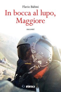 In bocca al lupo, Maggiore: racconti. Flavio Babini | Libro | Itacalibri