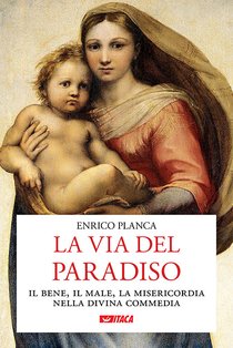 La via del Paradiso: Il bene, il male, la misericordia nella Divina Commedia. Enrico Planca | Libro | Itacalibri