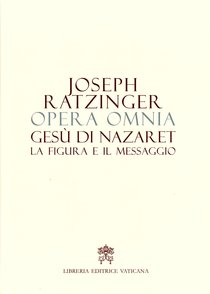 Opera omnia di Joseph Ratzinger. Vol. 6: Gesù di Nazaret la figura e il messaggio. Papa Benedetto XVI (Joseph Ratzinger) | Libro | Itacalibri