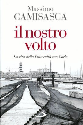 Il nostro volto: La vita della Fraternità san Carlo. Massimo Camisasca | Libro | Itacalibri