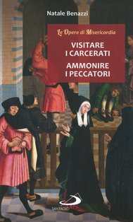 Visitare i carcerati, ammonire i peccatori - Natale Benazzi | Libro | Itacalibri