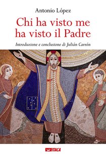 Chi ha visto me ha visto il Padre - Antonio López | Libro | Itacalibri