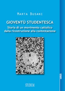 Gioventù Studentesca: Storia di un movimento cattolico dalla ricostruzione alla contestazione. Marta Busani | Libro | Itacalibri