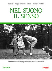 Nel suono il senso: Grammatica della lingua italiana ad uso scolastico. Luciana Albini, Daniele Ferrari, Raffaela Paggi | Libro | Itacalibri