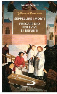 Seppellire i morti, pregare Dio per i vivi e i defunti  - Natale Benazzi | Libro | Itacalibri