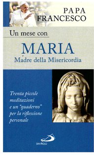 Un mese con Maria Madre della Misericordia: Trenta piccole meditazioni e un "quaderno" per la riflessione personale. Papa Francesco (Jorge Mario Bergoglio) | Libro | Itacalibri