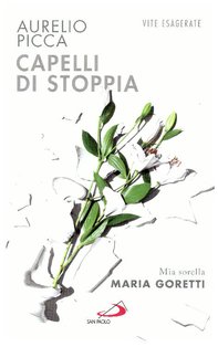 Capelli di stoppia: Mia sorella Maria Goretti. Aurelio Picca | Libro | Itacalibri