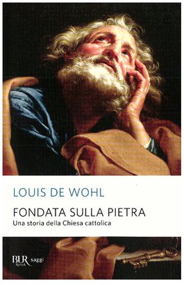 Fondata sulla pietra: Una storia della Chiesa cattolica. Louis de Wohl | Libro | Itacalibri