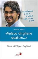 «Volevo dirgliene quattro...»: Storia di Filippo Gagliardi. Ilaria Nava | Libro | Itacalibri