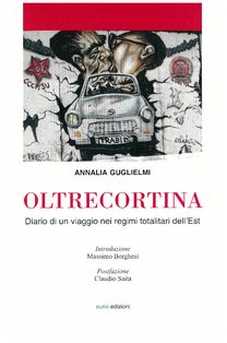 Oltrecortina: Diario di un viaggio nei regimi totalitaristi dell'Est. Annalia Guglielmi | Libro | Itacalibri