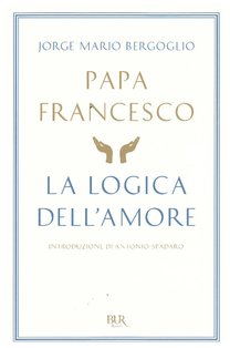 La logica dell'amore  - Papa Francesco (Jorge Mario Bergoglio) | Libro | Itacalibri