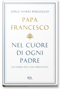 Nel cuore di ogni padre: Alle radici della mia spiritualità. Papa Francesco (Jorge Mario Bergoglio) | Libro | Itacalibri