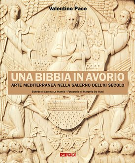 Una Bibbia in avorio: Arte mediterranea nella Salerno dell’XI secolo. Valentino Pace | Libro | Itacalibri