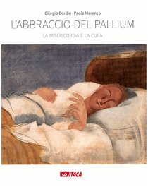 L'abbraccio del pallium: La misericordia e la cura. Giorgio Bordin, Paola Marenco | Libro | Itacalibri