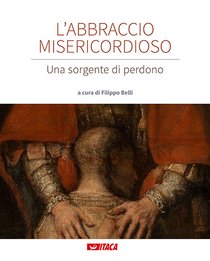 L'abbraccio misericordioso: Una sorgente di perdono. AA.VV. | Libro | Itacalibri