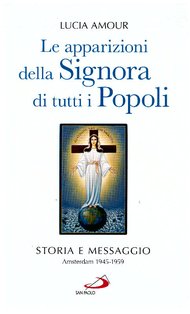 Le apparizioni della Signora di tutti i Popoli: Storia e messaggio. Amsterdam  1945-1959. Lucia Amour | Libro | Itacalibri