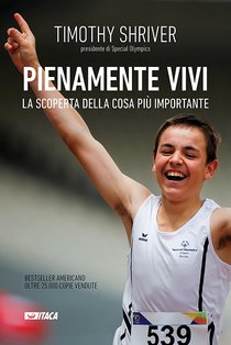 Pienamente vivi: La scoperta della cosa più importante. Timothy Shriver | Libro | Itacalibri