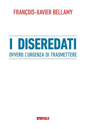 I diseredati: ovvero l'urgenza di trasmettere. François-Xavier Bellamy | Libro | Itacalibri