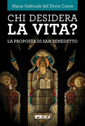 Chi desidera la vita?: La proposta di san Benedetto. Madre Maria Geltrude del Divin Cuore | Libro | Itacalibri