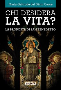 Chi desidera la vita?: La proposta di san Benedetto. Madre Maria Geltrude del Divin Cuore | Libro | Itacalibri