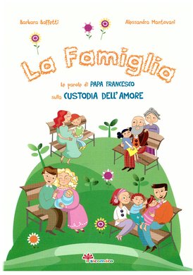 La famiglia: Le parole di papa Francesco sulla custodia dell'amore. Barbara Baffetti | Libro | Itacalibri