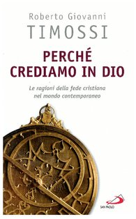 Perché crediamo in Dio: Le ragioni della fede cristiana nel mondo contemporaneo. Roberto Giovanni Timossi | Libro | Itacalibri