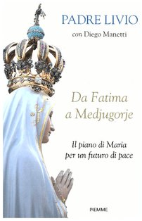 Da Fatima a Medjugorje: Il piano di Maria per un futuro di pace. Diego Manetti, Livio Fanzaga | Libro | Itacalibri