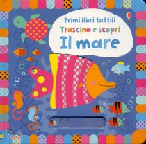 Il mare : Primi libri tattili - Trascina e scopri . Fiona Watt | Libro | Itacalibri