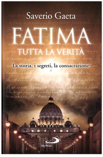 Fatima  tutta la verità : La storia, i segreti, la consacrazione. Saverio Gaeta | Libro | Itacalibri