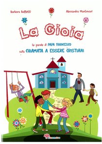 La gioia: Le parole di Papa Francesco sulla chiamata a essere cristiani. Alessandra Mantovani, Barbara Baffetti | Libro | Itacalibri