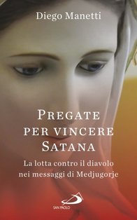 Pregate per vincere Satana: La lotta contro il diavolo nei messaggi di Medjugorje . Diego Manetti | Libro | Itacalibri