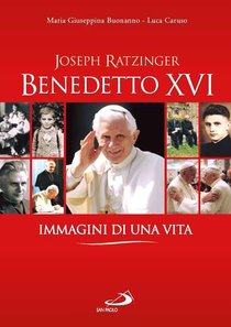 Joseph Ratzinger Benedetto XVI. Immagini di una vita - Maria Giuseppina Buonanno, Luca Caruso | Libro | Itacalibri