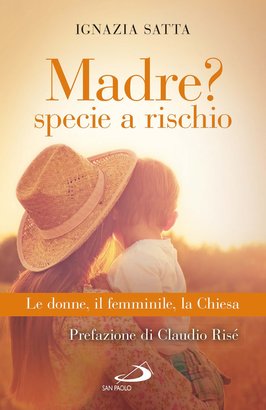 Madre? Specie a rischio: Le donne, il femminile, la Chiesa. Ignazia Satta | Libro | Itacalibri