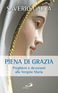 Piena di grazia : Preghiere e devozioni alla Vergine Maria. Saverio Gaeta | Libro | Itacalibri