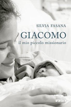 Giacomo, il mio piccolo missionario - Silvia Fasana | Libro | Itacalibri