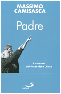 Padre: I sacerdoti nel futuro della Chiesa. Massimo Camisasca | Libro | Itacalibri