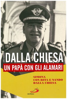 Carlo Alberto Dalla Chiesa: Un papà con gli alamari. Simona, Rita e Nando Dalla Chiesa | Libro | Itacalibri