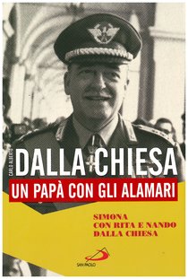 Carlo Alberto Dalla Chiesa: Un papà con gli alamari. Simona, Rita e Nando Dalla Chiesa | Libro | Itacalibri