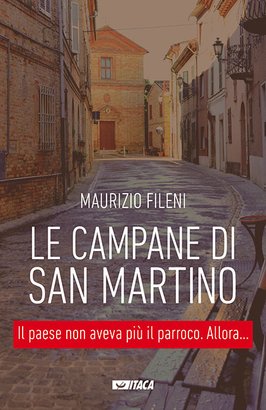 Le campane di San Martino: Il paese non aveva più il parroco. Allora... Maurizio Fileni | Libro | Itacalibri